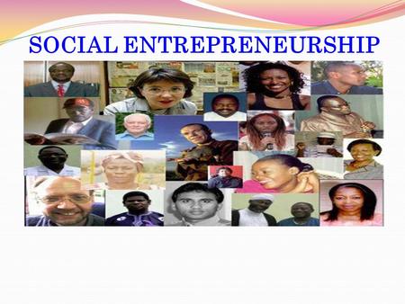 SOCIAL ENTREPRENEURSHIP. The Case for Definition What is Social Entrepreneurship?  Broadly put, Social Entrepreneurship refers to initiatives with two.