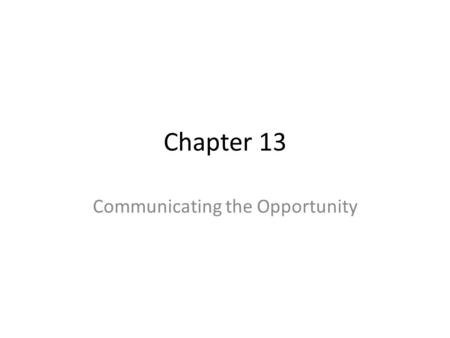 Chapter 13 Communicating the Opportunity. Objectives Target the business to investors. Prepare oral and visual presentation for investors. Investor evaluation.