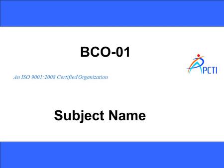 An ISO 9001:2008 Certified Organization BCO-01 Subject Name.