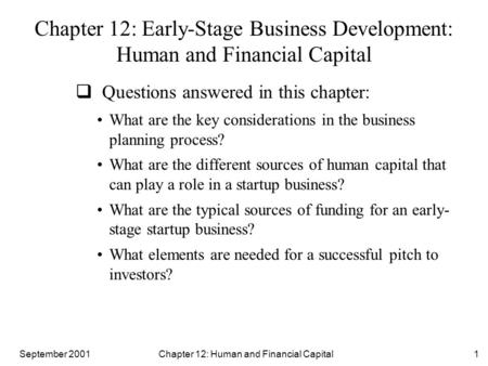September 2001 Chapter 12: Human and Financial Capital1 Chapter 12: Early-Stage Business Development: Human and Financial Capital  Questions answered.