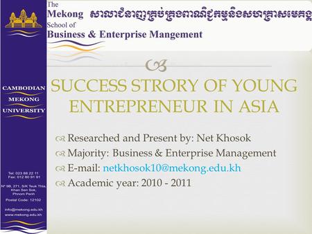  Researched and Present by: Net Khosok  Majority: Business & Enterprise Management     Academic year: 2010 - 2011.