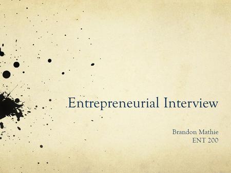 Entrepreneurial Interview Brandon Mathie ENT 200.