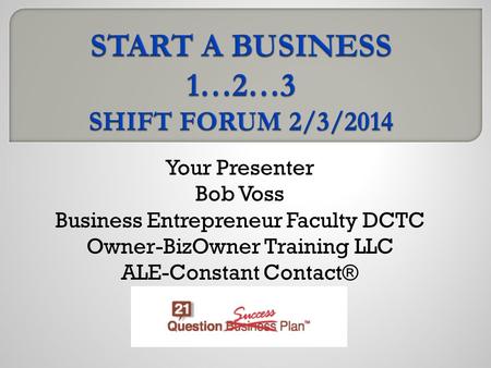 Your Presenter Bob Voss Business Entrepreneur Faculty DCTC Owner-BizOwner Training LLC ALE-Constant Contact®