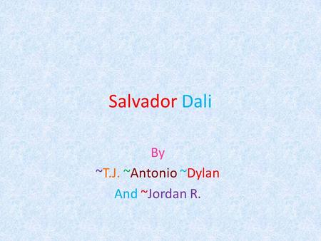 Salvador Dali By ~T.J. ~Antonio ~Dylan And ~Jordan R.