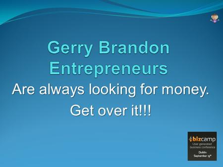 Are always looking for money. Get over it!!!. Serial Entrepreneur Raised €20 million (over 10 years) Constant Fund Raising 400+ Investors before IPO Alltracel.