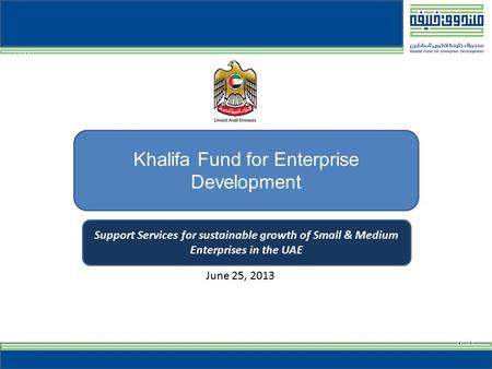 1 Khalifa Fund for Enterprise Development Support Services for sustainable growth of Small & Medium Enterprises in the UAE June 25, 2013.