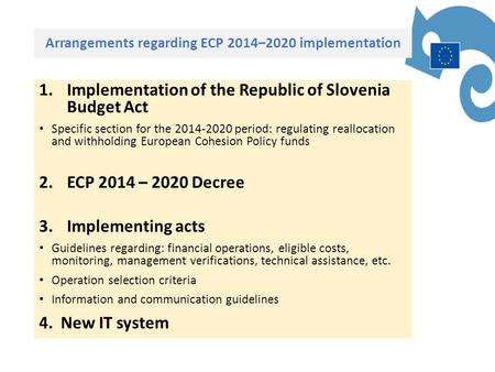 Arrangements regarding ECP 2014–2020 implementation 1.Implementation of the Republic of Slovenia Budget Act Specific section for the 2014-2020 period: