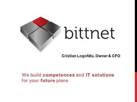 We build competences and IT solutions for your future plans Cristian Logofătu, Owner & CFO.