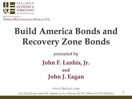 1 Build America Bonds and Recovery Zone Bonds 1611 Pond Road Suite 300 Allentown, PA 18104 ● 610-391-1800 ● 610-391-1805 (fax) www.thsLaw.com presented.