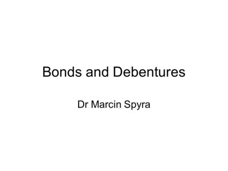 Bonds and Debentures Dr Marcin Spyra. Definition Bond is a security issued in series by which issuer represents to be a debtor of a bondholder and promises.