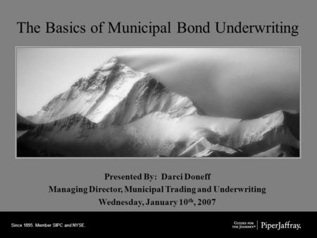 Since 1895. Member SIPC and NYSE. The Basics of Municipal Bond Underwriting Presented By: Darci Doneff Managing Director, Municipal Trading and Underwriting.