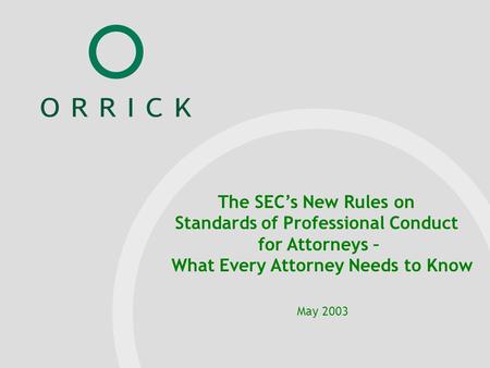 Orrick PowerPoint Template January 17, 2001 Name of Presenter The SEC’s New Rules on Standards of Professional Conduct for Attorneys – What Every Attorney.