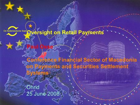 De Nederlandsche Bank Eurosysteem Oversight on Retail Payments Paul Osse Conference Financial Sector of Macedonia on Payments and Securities Settlement.