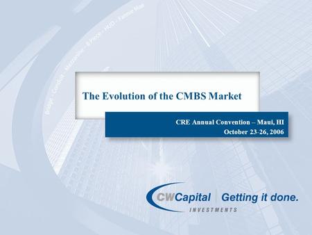 The Evolution of the CMBS Market CRE Annual Convention – Maui, HI October 23-26, 2006.