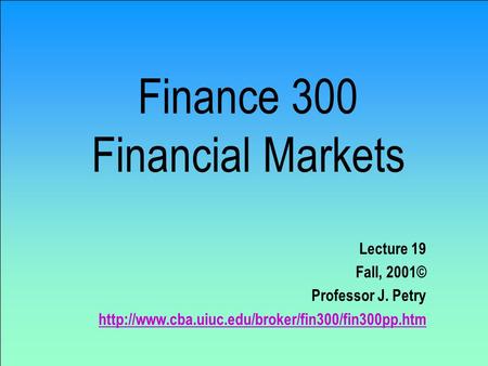 Finance 300 Financial Markets Lecture 19 Fall, 2001© Professor J. Petry