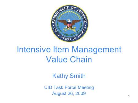 1 Intensive Item Management Value Chain Kathy Smith UID Task Force Meeting August 26, 2009.