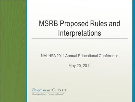 MSRB Proposed Rules and Interpretations NALHFA 2011 Annual Educational Conference May 20, 2011.