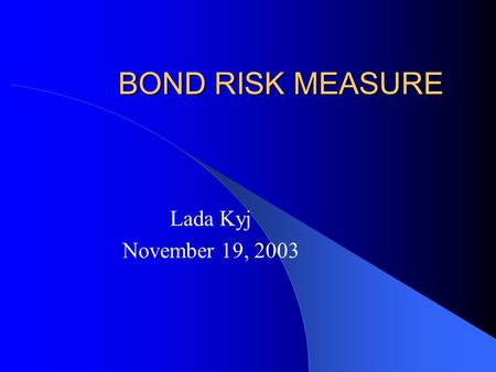 BOND RISK MEASURE Lada Kyj November 19, 2003. Bond Characteristics: Type of Issuer Governments (domestic, foreign, federal, and municipal), government.