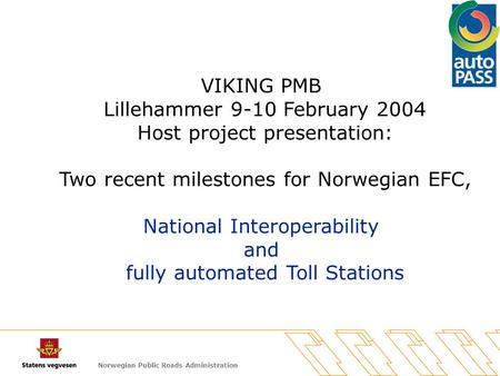 Norwegian Public Roads Administration VIKING PMB Lillehammer 9-10 February 2004 Host project presentation: Two recent milestones for Norwegian EFC, National.
