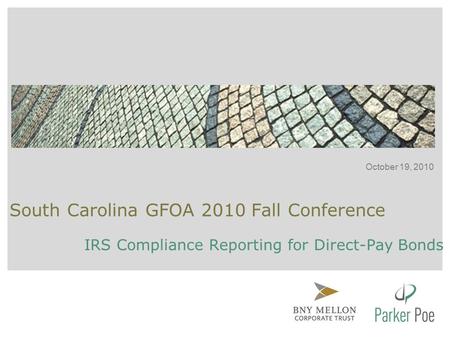 IRS Compliance Reporting for Direct-Pay Bonds October 19, 2010 South Carolina GFOA 2010 Fall Conference.