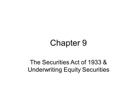 Chapter 9 The Securities Act of 1933 & Underwriting Equity Securities.