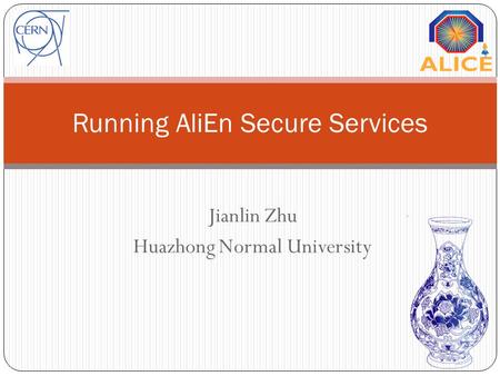 Jianlin Zhu Huazhong Normal University Running AliEn Secure Services.