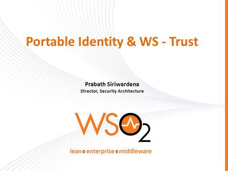 Portable Identity & WS - Trust Prabath Siriwardena Director, Security Architecture.