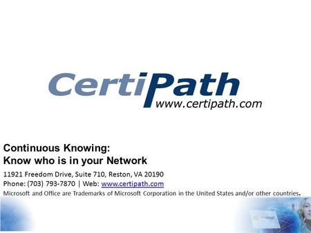 Continuous Knowing: Know who is in your Network 11921 Freedom Drive, Suite 710, Reston, VA 20190 Phone: (703) 793-7870 | Web: www.certipath.comwww.certipath.com.
