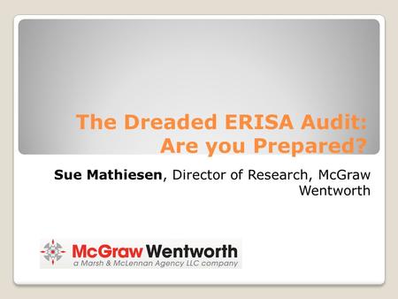 The Dreaded ERISA Audit: Are you Prepared? Sue Mathiesen, Director of Research, McGraw Wentworth.