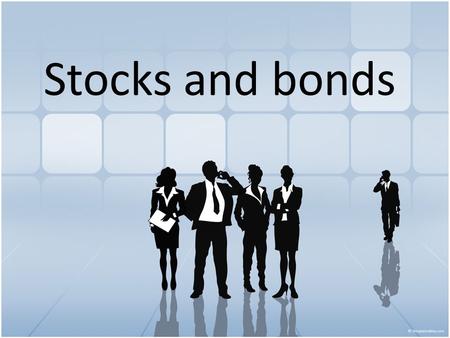 Stocks and bonds. Objectives Distinguish between stocks and bonds.