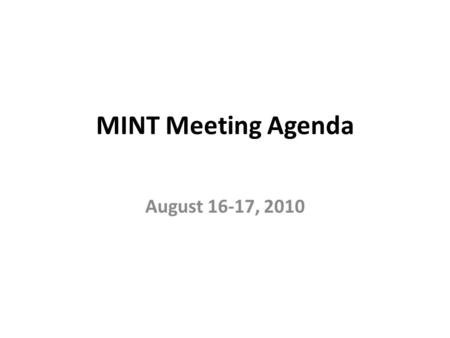 MINT Meeting Agenda August 16-17, 2010. Monday, August 16, 2010 10:00 – 12:00Overview and Demo 12:00 – 1:00Lunch 1:00 – 3:00Code and design walkthrough.