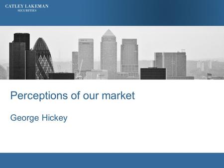 Perceptions of our market George Hickey. Quotes “Spread Bets on Steroids” 2 “Lucky Dip Investments”