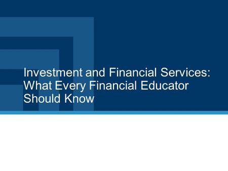 Investment and Financial Services: What Every Financial Educator Should Know.