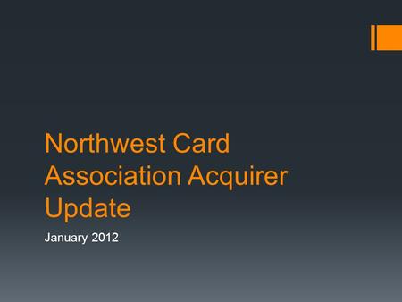 Northwest Card Association Acquirer Update January 2012.