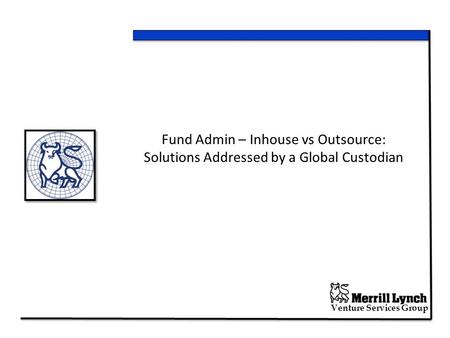 Venture Services Group Fund Admin – Inhouse vs Outsource: Solutions Addressed by a Global Custodian.