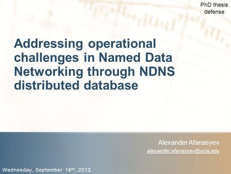 Addressing operational challenges in Named Data Networking through NDNS distributed database Wednesday, September 18 th, 2013 Alexander Afanasyev