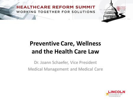 Preventive Care, Wellness and the Health Care Law Dr. Joann Schaefer, Vice President Medical Management and Medical Care.