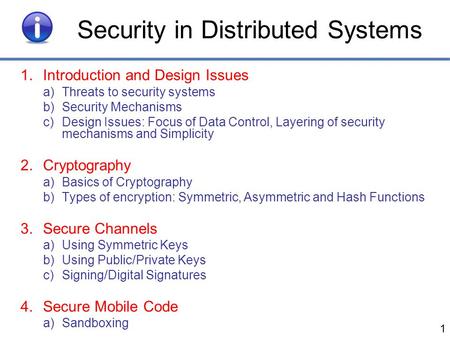 Security in Distributed Systems 1.Introduction and Design Issues a)Threats to security systems b)Security Mechanisms c)Design Issues: Focus of Data Control,