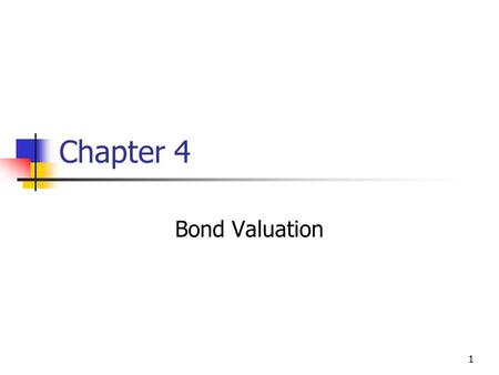 1 Chapter 4 Bond Valuation. 2 Topics in Chapter Key features of bonds Bond valuation Measuring yield Assessing risk.