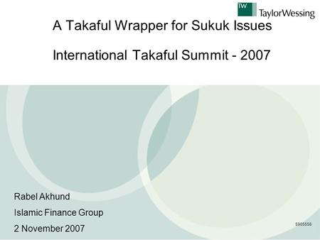 A Takaful Wrapper for Sukuk Issues International Takaful Summit - 2007 5905558 Rabel Akhund Islamic Finance Group 2 November 2007.