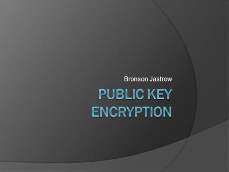 Bronson Jastrow. Outline  What is cryptography?  Symmetric Key Cryptography  Public Key Cryptography  How Public Key Cryptography Works  Authenticating.