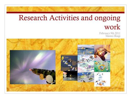 Research Activities and ongoing work February 9th 2011 Mauro Biagi.