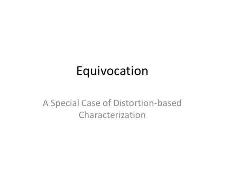 Equivocation A Special Case of Distortion-based Characterization.