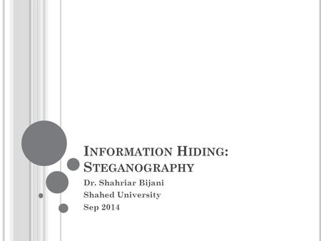 I NFORMATION H IDING : S TEGANOGRAPHY Dr. Shahriar Bijani Shahed University Sep 2014.