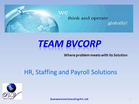 HR, Staffing and Payroll Solutions Buenaventura Consulting Pvt. Ltd. 1 Where problem meets with its Solution.