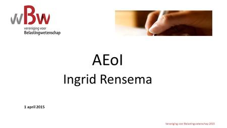 AEoI Ingrid Rensema Vereniging voor Belastingwetenschap 2015 1 april 2015.