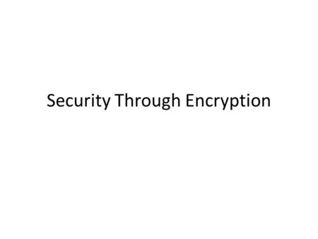 Security Through Encryption. Different ways to achieve security of communication data Keep things under lock and key – Physical Encryption Through password.