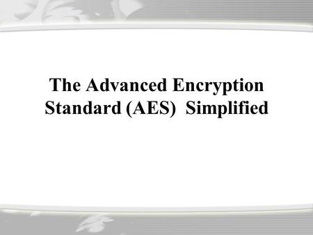 The Advanced Encryption Standard (AES) Simplified.