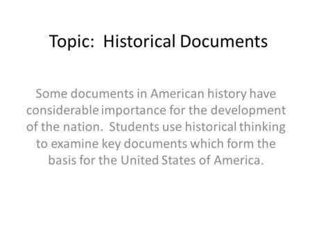 Topic: Historical Documents Some documents in American history have considerable importance for the development of the nation. Students use historical.