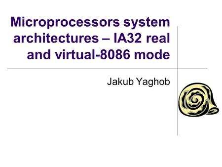 Microprocessors system architectures – IA32 real and virtual-8086 mode Jakub Yaghob.